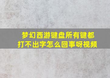 梦幻西游键盘所有键都打不出字怎么回事呀视频