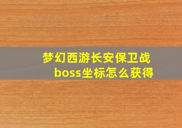 梦幻西游长安保卫战boss坐标怎么获得