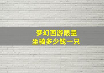 梦幻西游限量坐骑多少钱一只