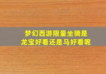 梦幻西游限量坐骑是龙宝好看还是马好看呢