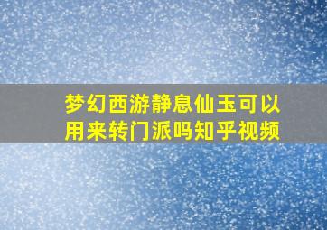 梦幻西游静息仙玉可以用来转门派吗知乎视频