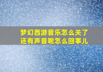 梦幻西游音乐怎么关了还有声音呢怎么回事儿