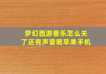 梦幻西游音乐怎么关了还有声音呢苹果手机