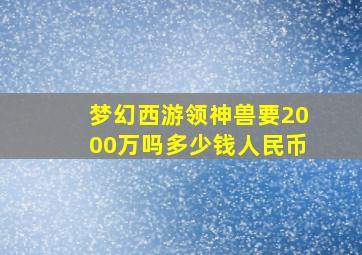 梦幻西游领神兽要2000万吗多少钱人民币