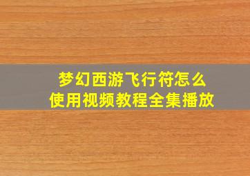 梦幻西游飞行符怎么使用视频教程全集播放