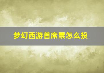 梦幻西游首席票怎么投