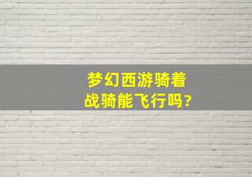 梦幻西游骑着战骑能飞行吗?