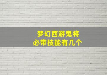 梦幻西游鬼将必带技能有几个