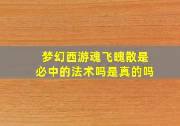 梦幻西游魂飞魄散是必中的法术吗是真的吗