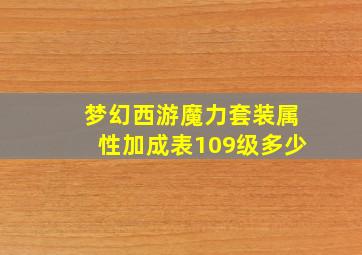 梦幻西游魔力套装属性加成表109级多少