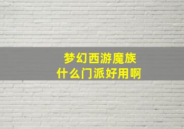 梦幻西游魔族什么门派好用啊