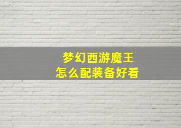 梦幻西游魔王怎么配装备好看