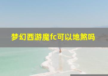 梦幻西游魔fc可以地煞吗