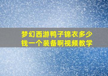 梦幻西游鸭子锦衣多少钱一个装备啊视频教学