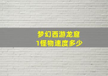 梦幻西游龙窟1怪物速度多少