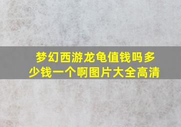 梦幻西游龙龟值钱吗多少钱一个啊图片大全高清