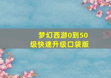 梦幻西游0到50级快速升级口袋版