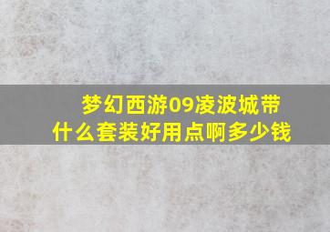 梦幻西游09凌波城带什么套装好用点啊多少钱