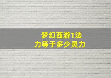 梦幻西游1法力等于多少灵力