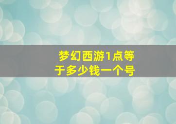 梦幻西游1点等于多少钱一个号