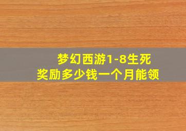 梦幻西游1-8生死奖励多少钱一个月能领