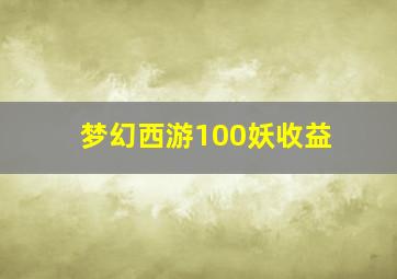 梦幻西游100妖收益