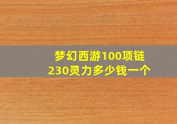 梦幻西游100项链230灵力多少钱一个