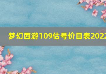 梦幻西游109估号价目表2022