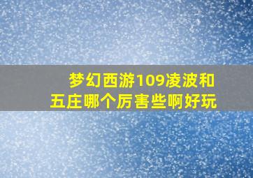 梦幻西游109凌波和五庄哪个厉害些啊好玩