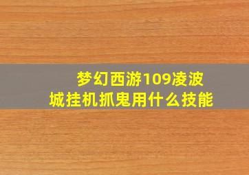 梦幻西游109凌波城挂机抓鬼用什么技能