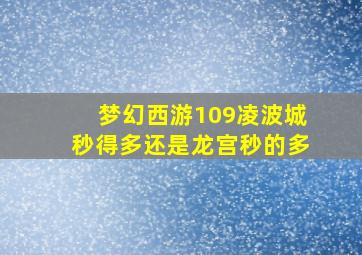 梦幻西游109凌波城秒得多还是龙宫秒的多