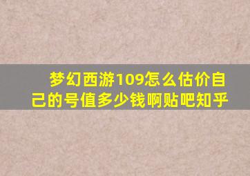 梦幻西游109怎么估价自己的号值多少钱啊贴吧知乎