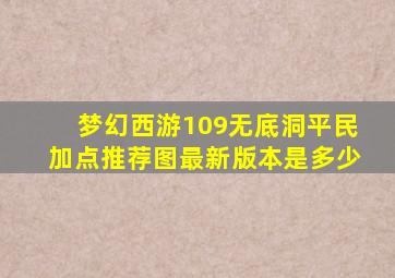 梦幻西游109无底洞平民加点推荐图最新版本是多少