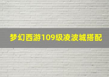 梦幻西游109级凌波城搭配