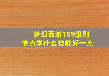 梦幻西游109级剧情点学什么技能好一点