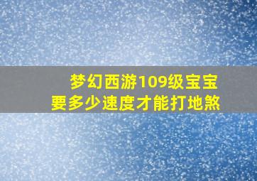 梦幻西游109级宝宝要多少速度才能打地煞