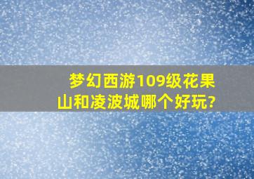 梦幻西游109级花果山和凌波城哪个好玩?