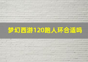 梦幻西游120跑人环合适吗