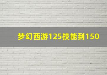 梦幻西游125技能到150