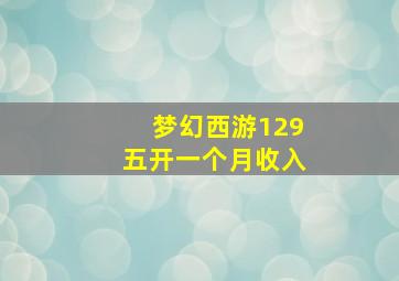 梦幻西游129五开一个月收入