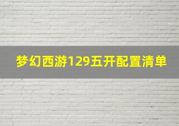 梦幻西游129五开配置清单