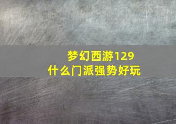 梦幻西游129什么门派强势好玩