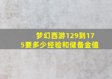 梦幻西游129到175要多少经验和储备金值