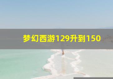 梦幻西游129升到150