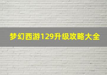 梦幻西游129升级攻略大全