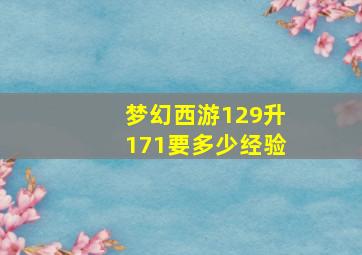 梦幻西游129升171要多少经验