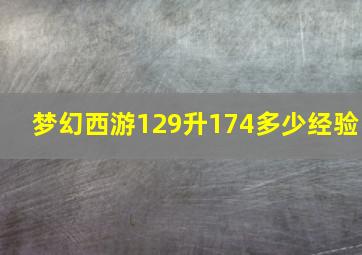 梦幻西游129升174多少经验