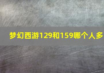 梦幻西游129和159哪个人多