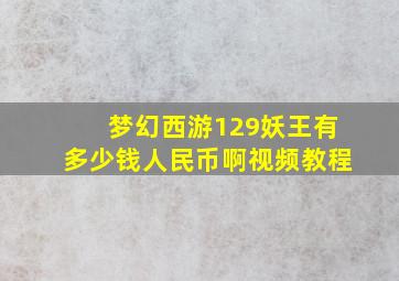 梦幻西游129妖王有多少钱人民币啊视频教程