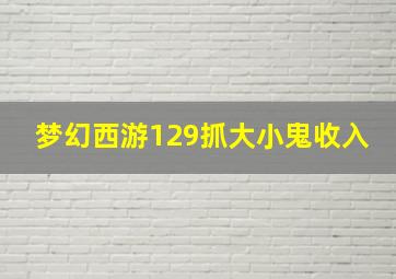 梦幻西游129抓大小鬼收入